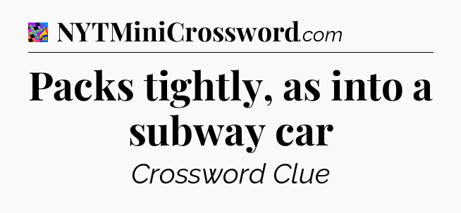 Packs tightly, as into a subway car Crossword Clue