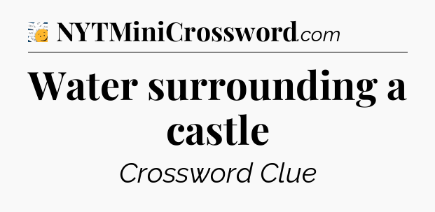 Water surrounding a castle - 7 Little Words