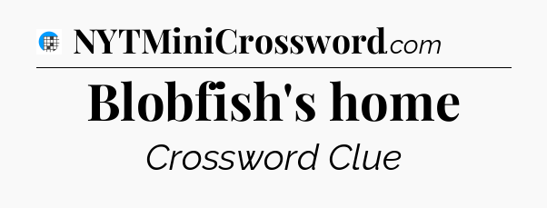 Blobfish's home Crossword Clue