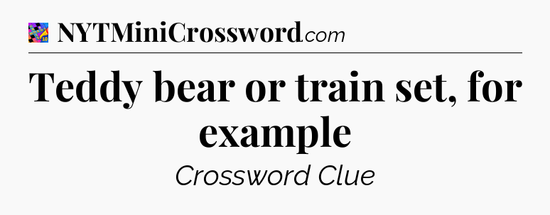Teddy bear or train set, for example Crossword Clue