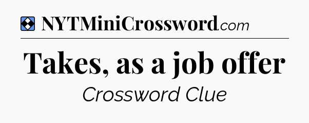 Solution: Takes, as a job offer - NYT Mini Crossword
