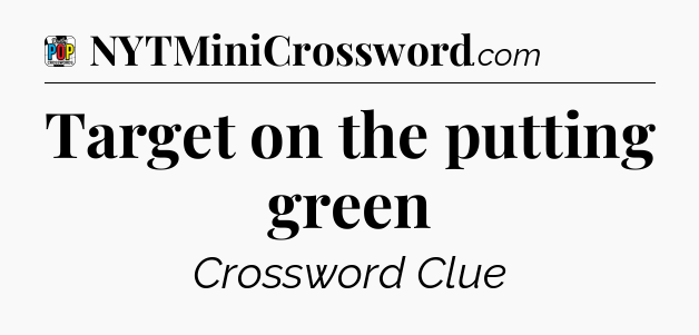 Target on the putting green Crossword Clue