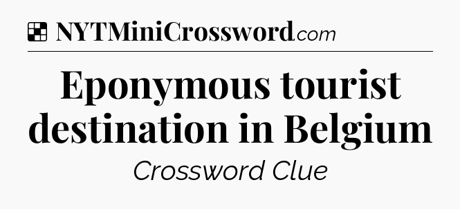 Solution: Eponymous tourist destination in Belgium - NYT Crossword