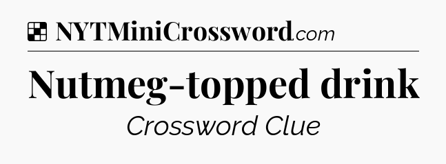 Solution: Nutmeg-topped drink - NYT Crossword