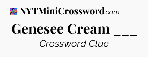 Genesee Cream ___ Crossword Clue