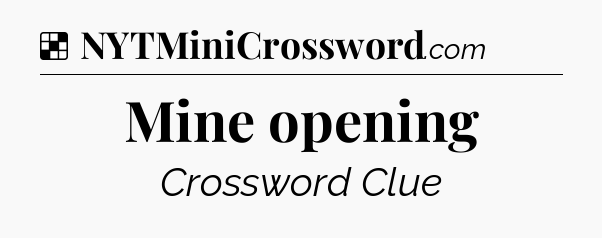 Solution: Mine opening - NYT Crossword