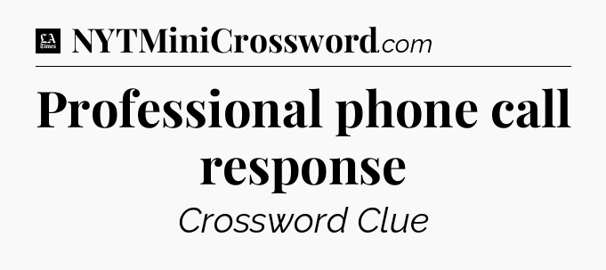 Professional phone call response - LA Times Crossword