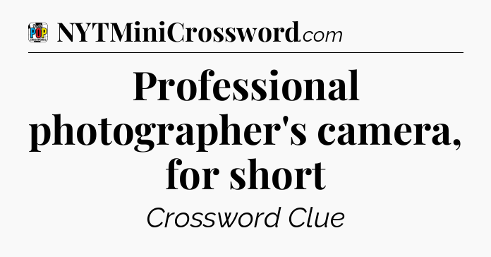 Professional photographer's camera, for short Crossword Clue