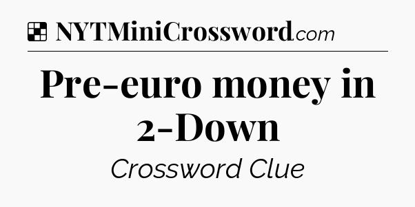 Solution: Pre-euro money in 2-Down - NYT Crossword