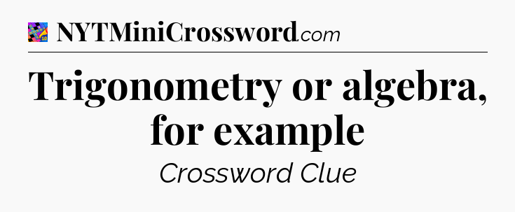 Trigonometry or algebra, for example Crossword Clue