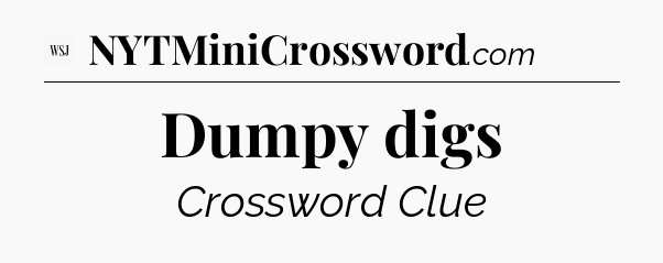 Dumpy digs - WSJ Crossword