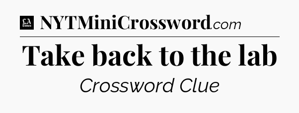 Take back to the lab - LA Times Crossword