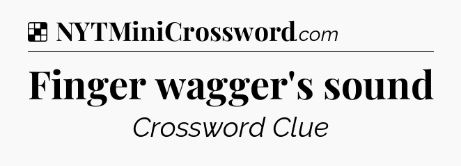 Solution: Finger wagger's sound - NYT Crossword