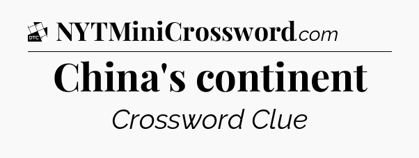 China's continent - Daily Themed Mini Crossword