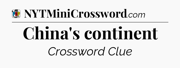 China's continent Crossword Clue