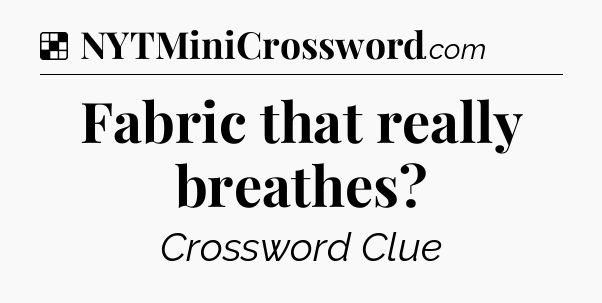 Solution: Fabric that really breathes - NYT Crossword