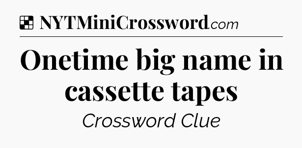 Solution: Onetime big name in cassette tapes - NYT Crossword