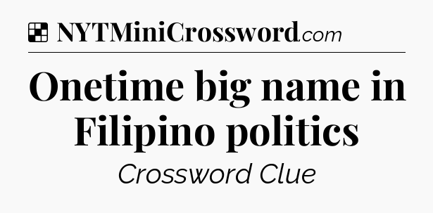 Solution: Onetime big name in Filipino politics - NYT Crossword