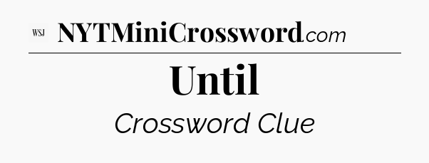 Until - WSJ Crossword