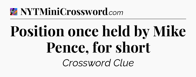 Position once held by Mike Pence, for short Crossword Clue
