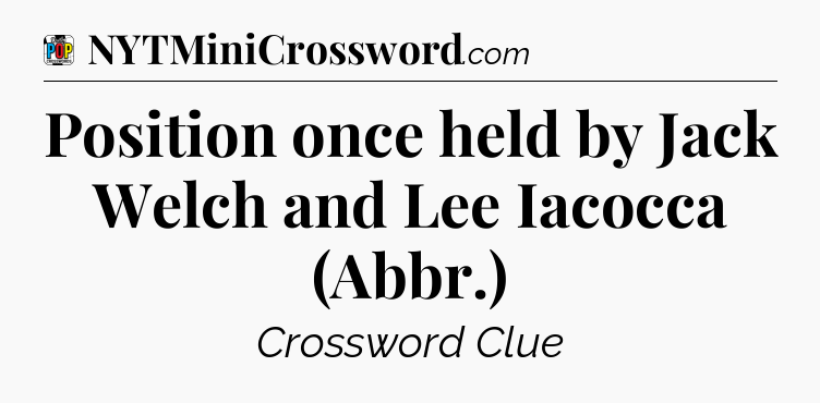 Position once held by Jack Welch and Lee Iacocca (Abbr.) Crossword Clue