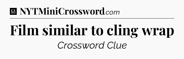 Film similar to cling wrap - LA Times Crossword