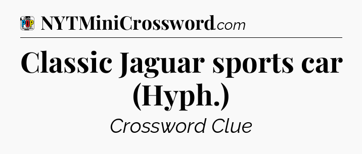 Classic Jaguar sports car (Hyph.) Crossword Clue