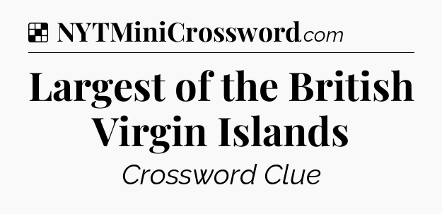 Solution: Largest of the British Virgin Islands - NYT Crossword