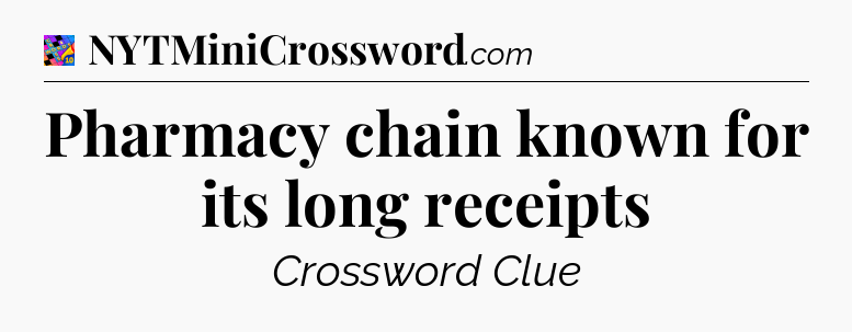 Pharmacy chain known for its long receipts Crossword Clue