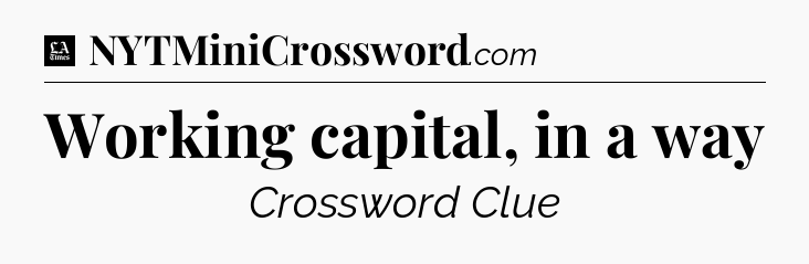 Working capital, in a way - LA Times Crossword