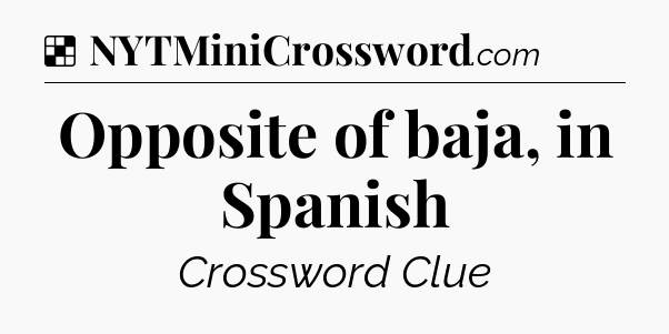 Solution: Opposite of baja, in Spanish - NYT Crossword