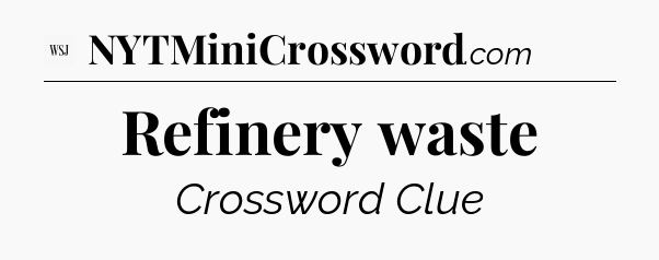 Refinery waste - WSJ Crossword