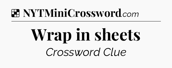 Solution: Wrap in sheets - NYT Crossword