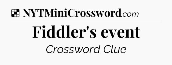 Solution: Fiddler's event - NYT Crossword