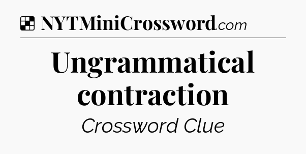 Solution: Ungrammatical contraction - NYT Crossword