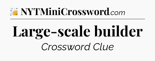 Large-scale builder - 7 Little Words