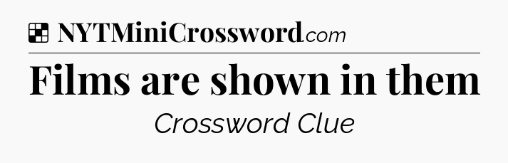 Solution: Films are shown in them - NYT Crossword
