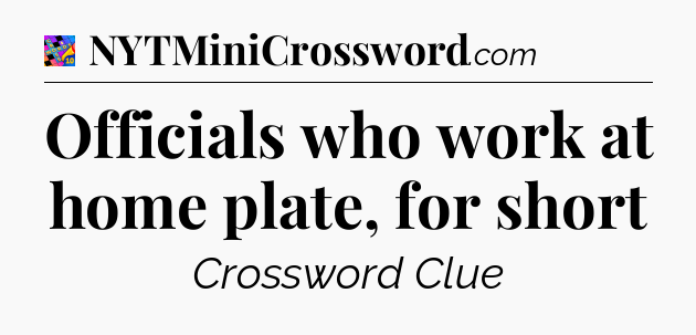 Officials who work at home plate, for short Crossword Clue