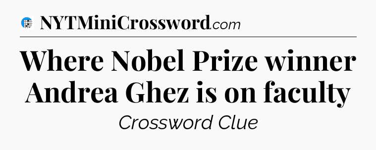Where Nobel Prize winner Andrea Ghez is on faculty Crossword Clue