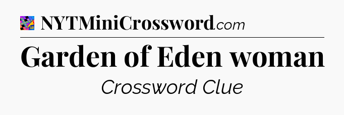 Garden of Eden woman Crossword Clue