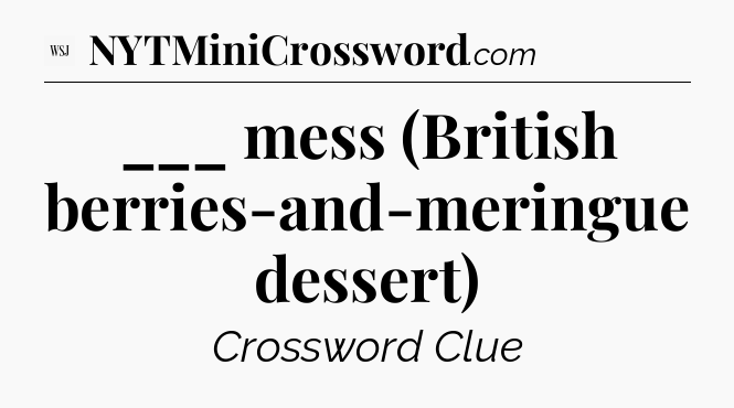 ___ mess (British berries-and-meringue dessert) - WSJ Crossword