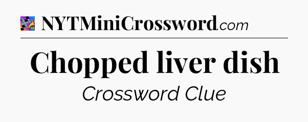 Chopped liver dish Crossword Clue