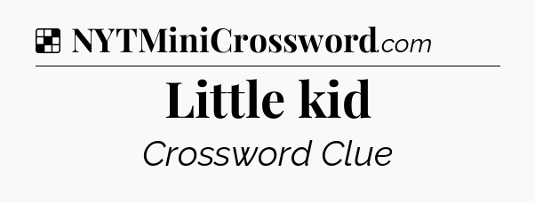 Solution: Little kid - NYT Crossword
