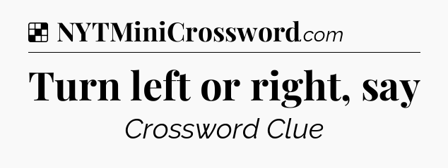 Solution: Turn left or right, say - NYT Crossword
