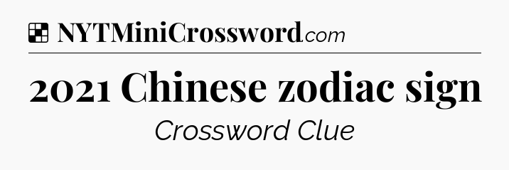 Solution: 2021 Chinese zodiac sign - NYT Crossword