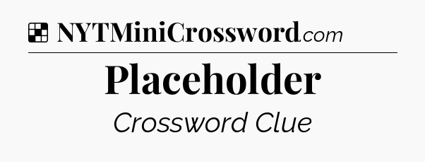 Solution: Placeholder - NYT Crossword