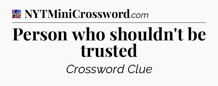 Person who shouldn't be trusted Crossword Clue