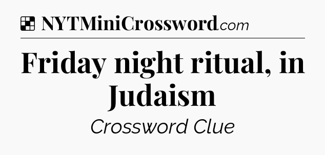 Solution: Friday night ritual, in Judaism - NYT Crossword