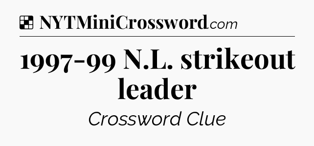 Solution: 1997-99 N.L. strikeout leader - NYT Crossword
