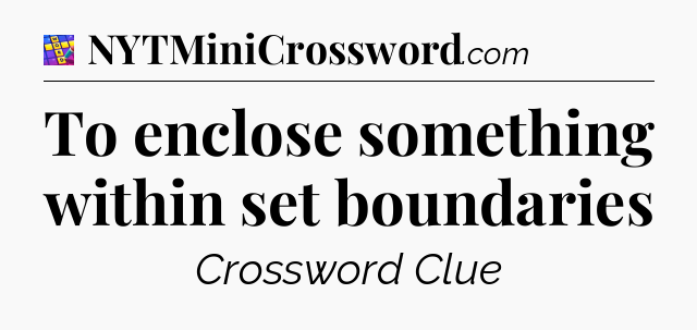To enclose something within set boundaries Codycross